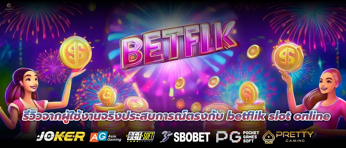 รีวิวจากผู้ใช้งานจริงประสบการณ์ตรงกับ betflik slot online